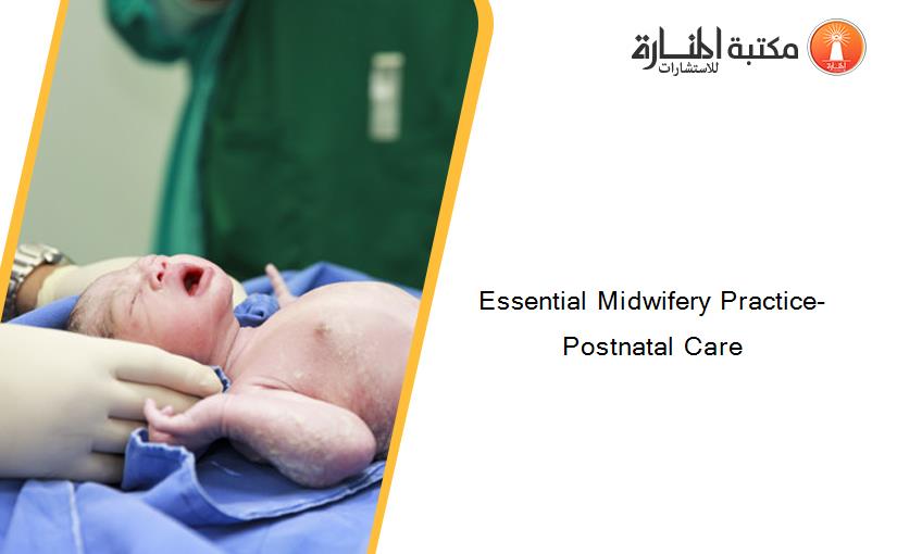Essential Midwifery Practice- Postnatal Care