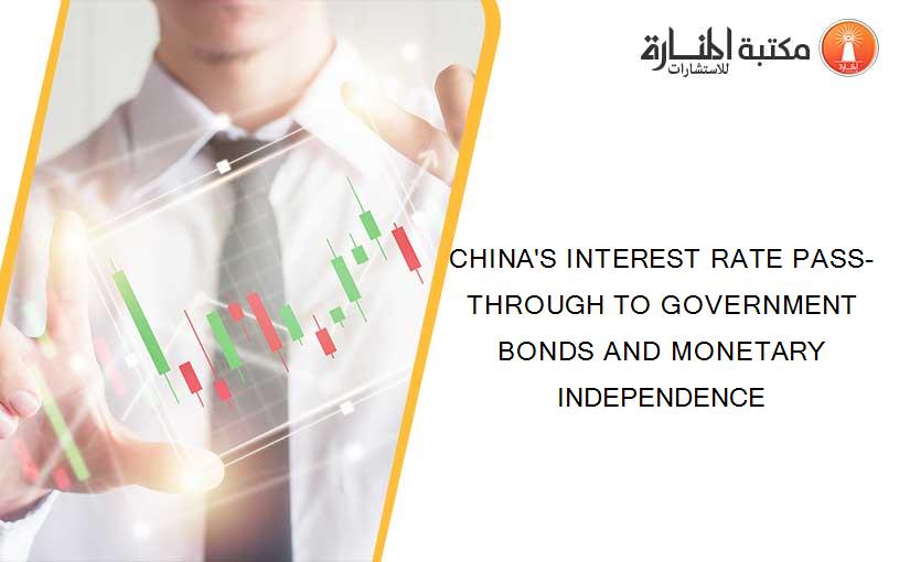 CHINA'S INTEREST RATE PASS-THROUGH TO GOVERNMENT BONDS AND MONETARY INDEPENDENCE