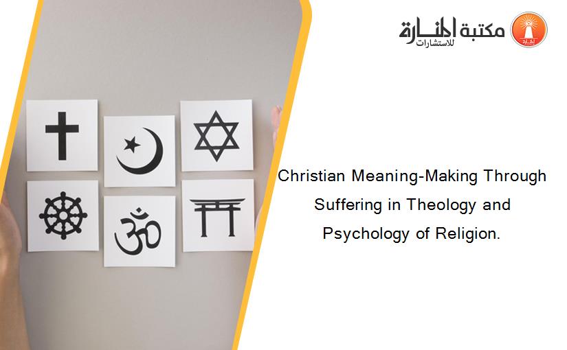 Christian Meaning-Making Through Suffering in Theology and Psychology of Religion.