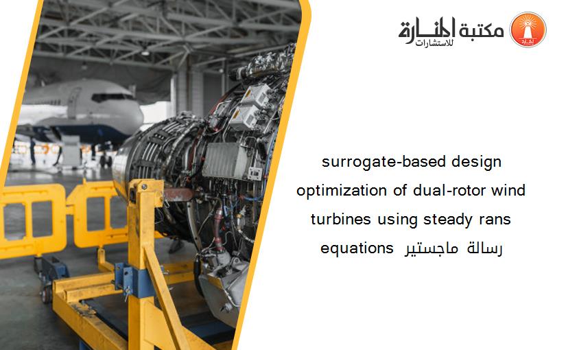 surrogate-based design optimization of dual-rotor wind turbines using steady rans equations رسالة ماجستير 235616