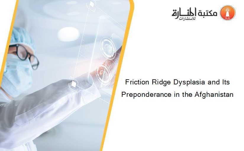 Friction Ridge Dysplasia and Its Preponderance in the Afghanistan