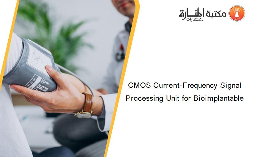 CMOS Current-Frequency Signal Processing Unit for Bioimplantable