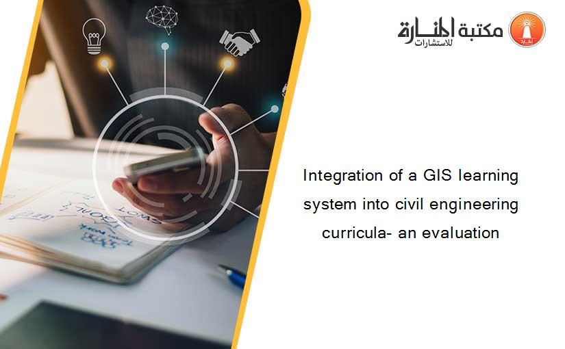 Integration of a GIS learning system into civil engineering curricula- an evaluation