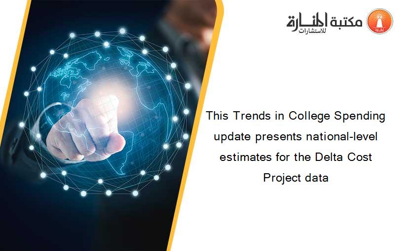 This Trends in College Spending update presents national-level estimates for the Delta Cost Project data