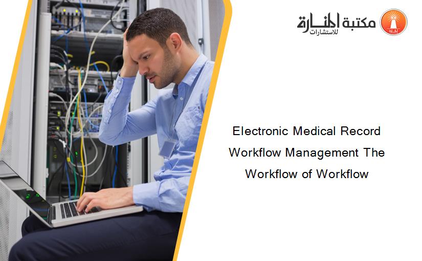 Electronic Medical Record Workflow Management The Workflow of Workflow
