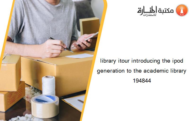 library itour introducing the ipod generation to the academic library 194844