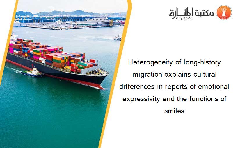 Heterogeneity of long-history migration explains cultural differences in reports of emotional expressivity and the functions of smiles