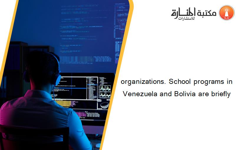 organizations. School programs in Venezuela and Bolivia are briefly