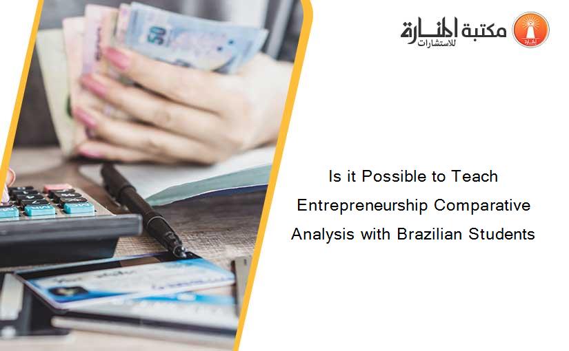 Is it Possible to Teach Entrepreneurship Comparative Analysis with Brazilian Students