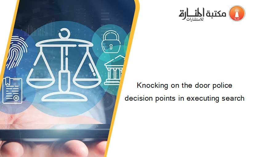 Knocking on the door police decision points in executing search