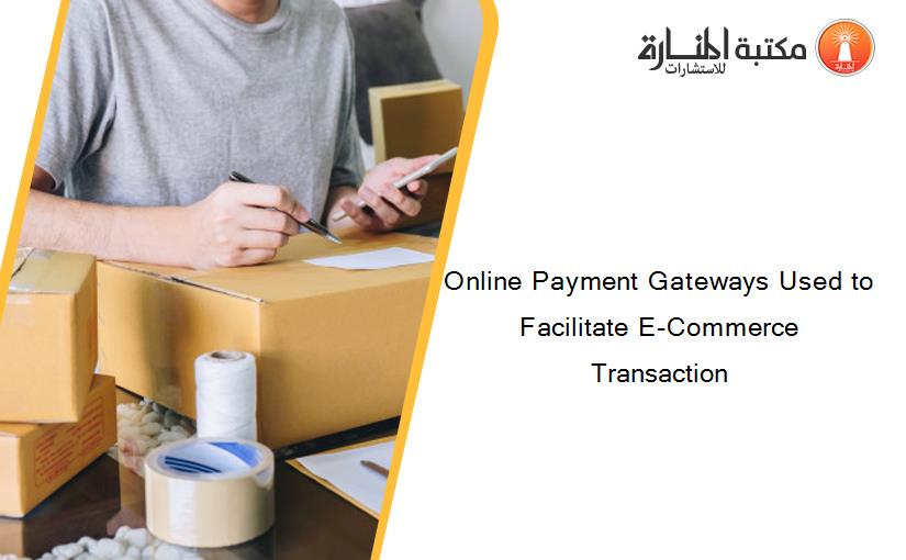 Online Payment Gateways Used to Facilitate E-Commerce Transaction