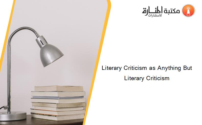 Literary Criticism as Anything But Literary Criticism