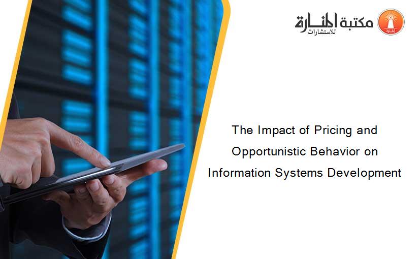 The Impact of Pricing and Opportunistic Behavior on Information Systems Development