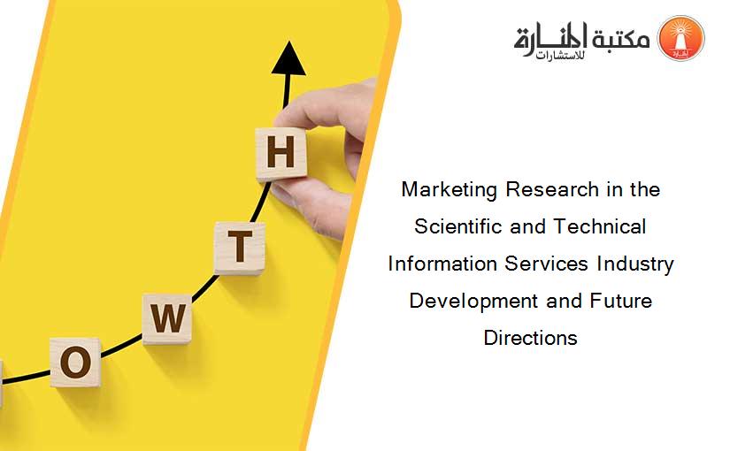 Marketing Research in the Scientific and Technical Information Services Industry Development and Future Directions