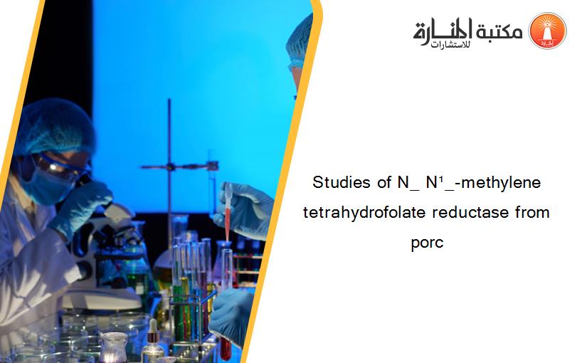 Studies of N_ N¹_-methylene tetrahydrofolate reductase from porc
