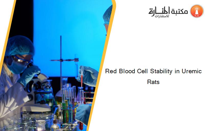 Red Blood Cell Stability in Uremic Rats
