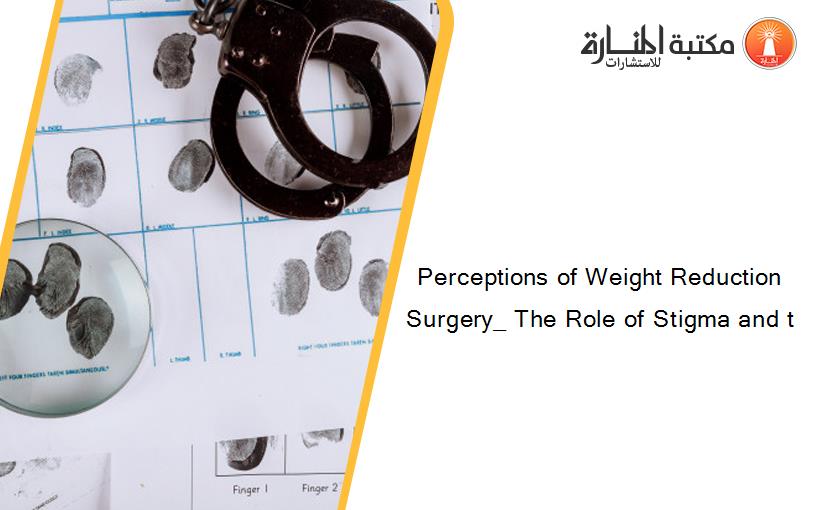 Perceptions of Weight Reduction Surgery_ The Role of Stigma and t