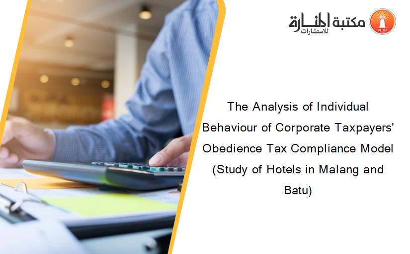 The Analysis of Individual Behaviour of Corporate Taxpayers' Obedience Tax Compliance Model (Study of Hotels in Malang and Batu)