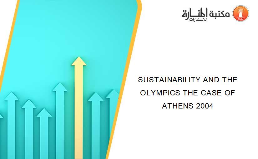 SUSTAINABILITY AND THE OLYMPICS THE CASE OF ATHENS 2004