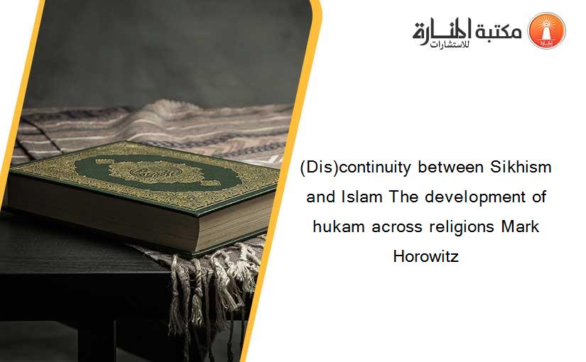 (Dis)continuity between Sikhism and Islam The development of hukam across religions Mark Horowitz