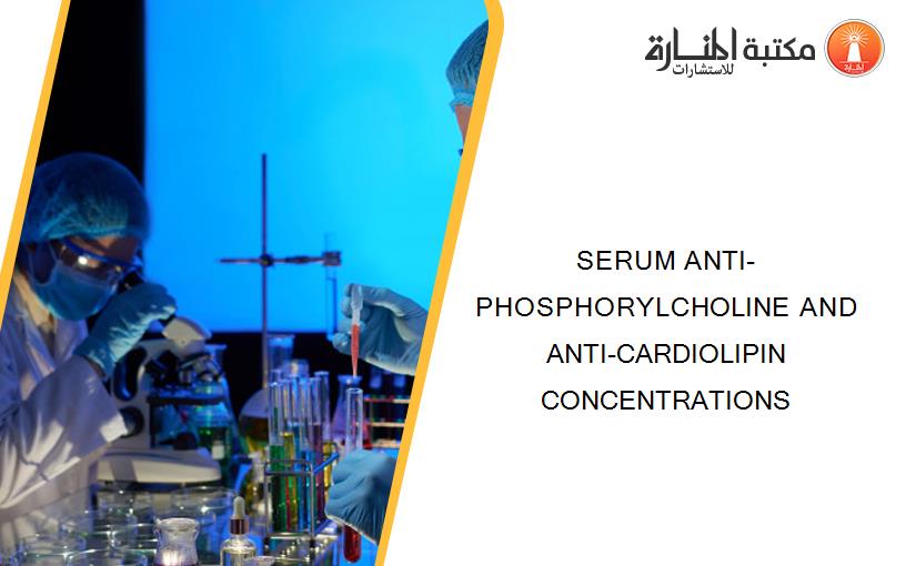 SERUM ANTI-PHOSPHORYLCHOLINE AND ANTI-CARDIOLIPIN CONCENTRATIONS