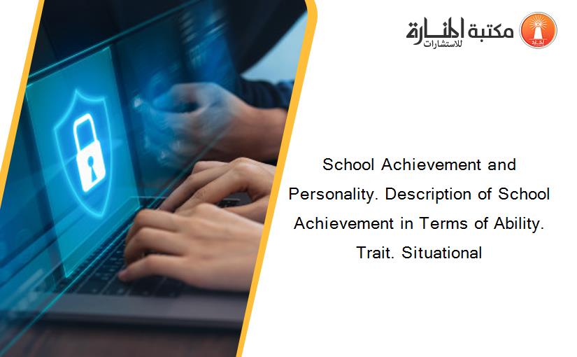 School Achievement and Personality. Description of School Achievement in Terms of Ability. Trait. Situational