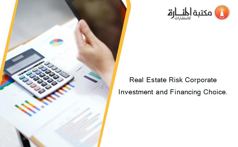 Real Estate Risk Corporate Investment and Financing Choice.