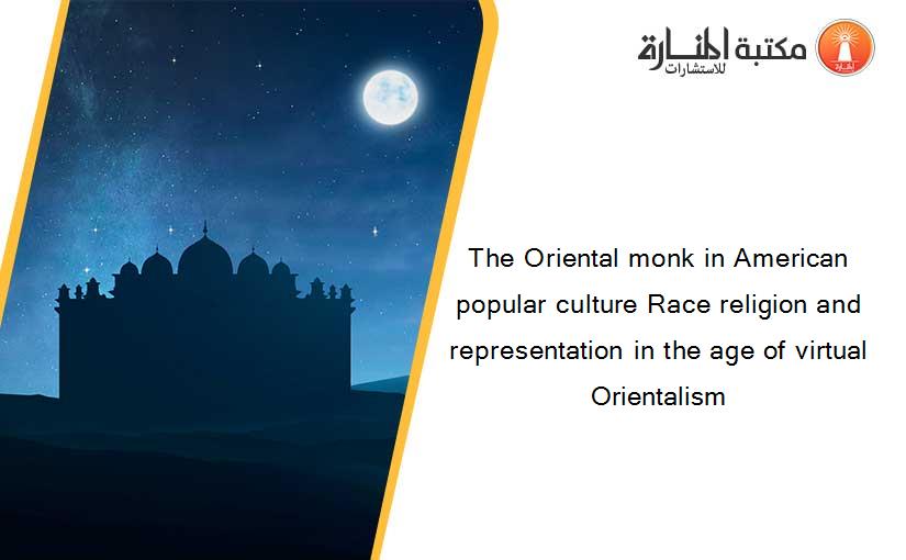 The Oriental monk in American popular culture Race religion and representation in the age of virtual Orientalism