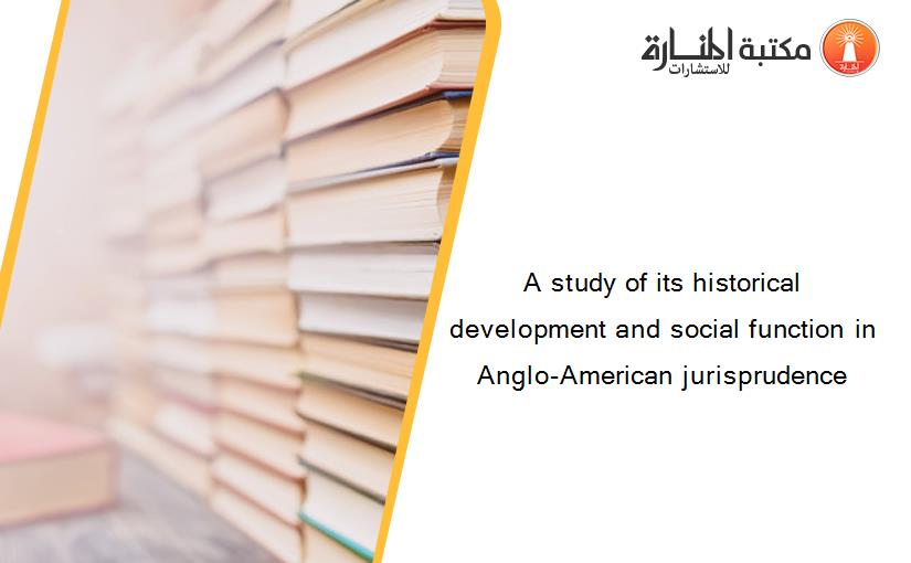 A study of its historical development and social function in Anglo-American jurisprudence