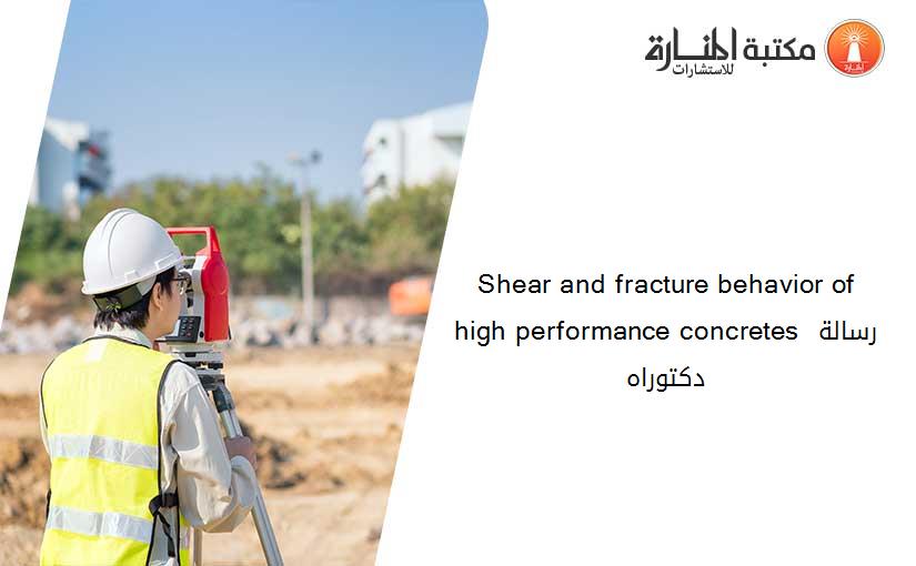 Shear and fracture behavior of high performance concretes رسالة دكتوراه