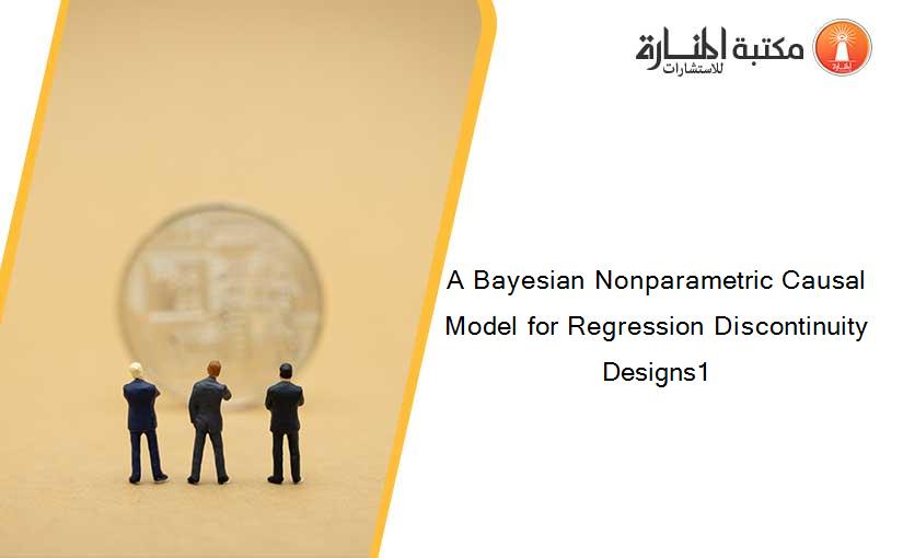 A Bayesian Nonparametric Causal Model for Regression Discontinuity Designs1