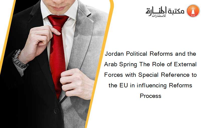 Jordan Political Reforms and the Arab Spring The Role of External Forces with Special Reference to the EU in influencing Reforms Process