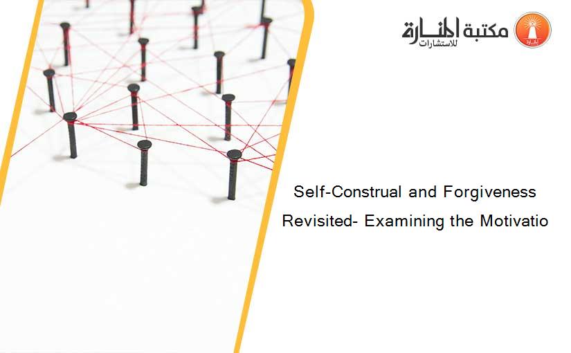 Self-Construal and Forgiveness Revisited- Examining the Motivatio