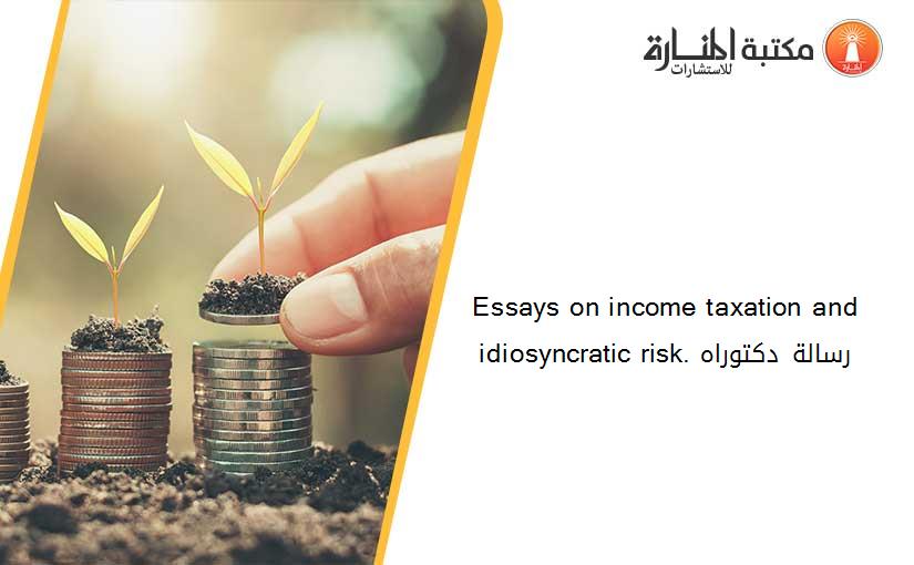 Essays on income taxation and idiosyncratic risk. رسالة دكتوراه