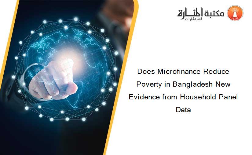 Does Microfinance Reduce Poverty in Bangladesh New Evidence from Household Panel Data