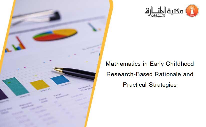 Mathematics in Early Childhood Research-Based Rationale and Practical Strategies