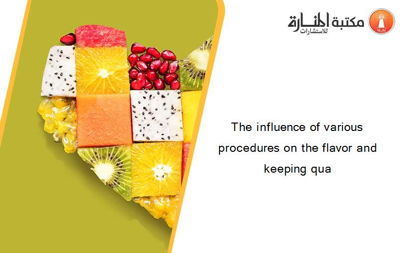 The influence of various procedures on the flavor and keeping qua