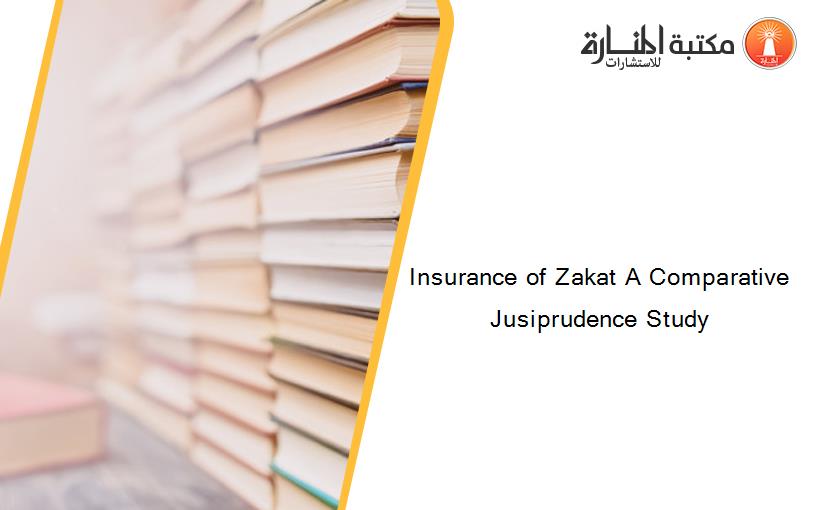 Insurance of Zakat A Comparative Jusiprudence Study