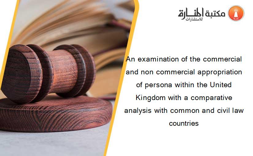 An examination of the commercial and non commercial appropriation of persona within the United Kingdom with a comparative analysis with common and civil law countries
