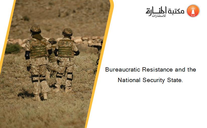 Bureaucratic Resistance and the National Security State.
