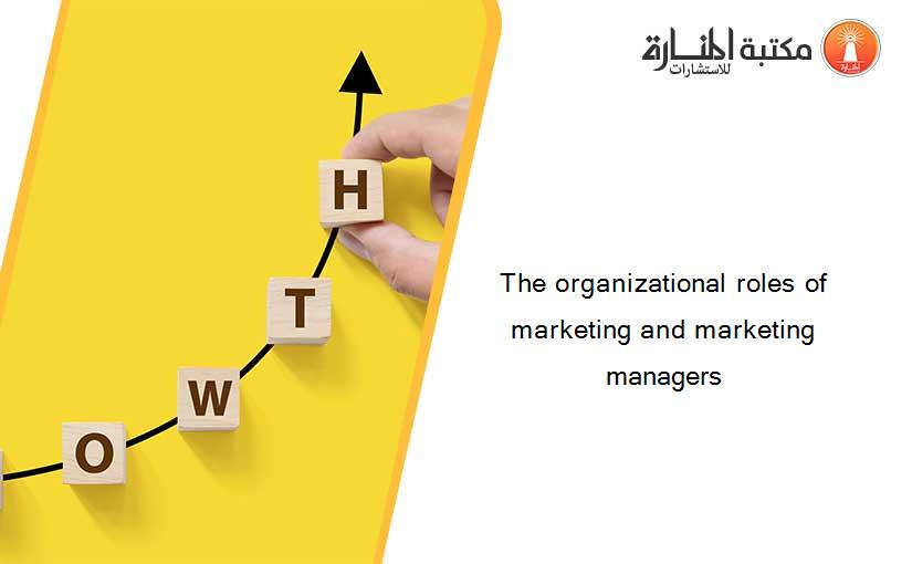 The organizational roles of marketing and marketing managers