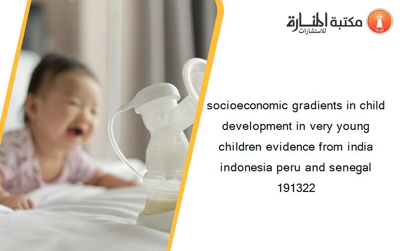 socioeconomic gradients in child development in very young children evidence from india indonesia peru and senegal 191322