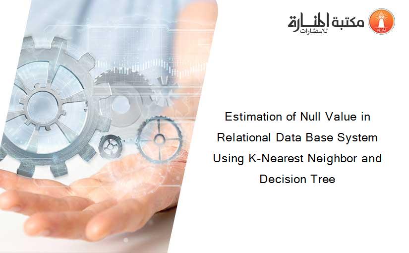 Estimation of Null Value in Relational Data Base System Using K-Nearest Neighbor and Decision Tree