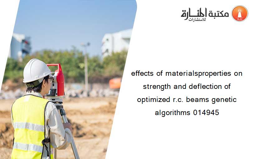 effects of materialsproperties on strength and deflection of optimized r.c. beams genetic algorithms 014945
