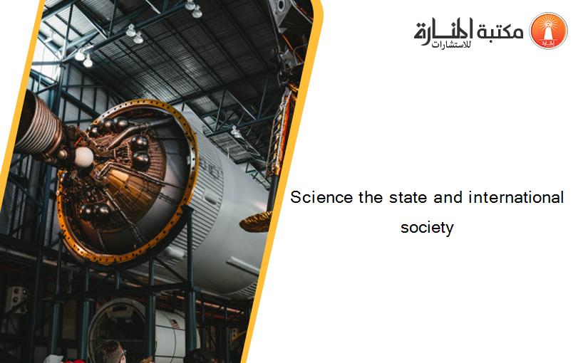 Science the state and international society
