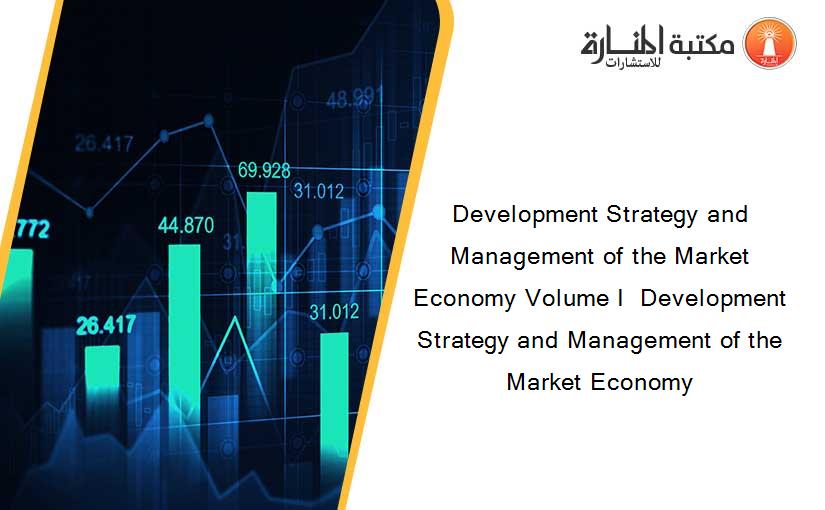 Development Strategy and Management of the Market Economy Volume I  Development Strategy and Management of the Market Economy