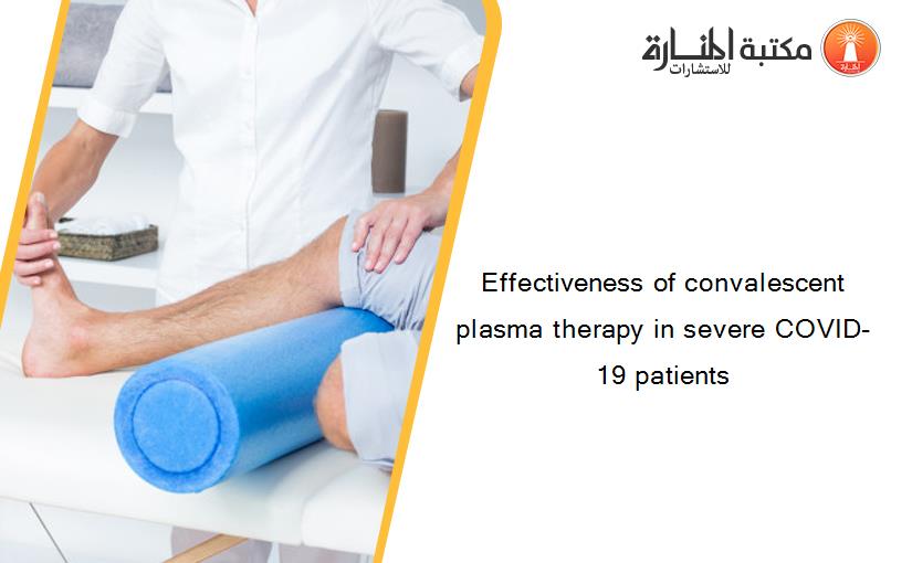 Effectiveness of convalescent plasma therapy in severe COVID-19 patients