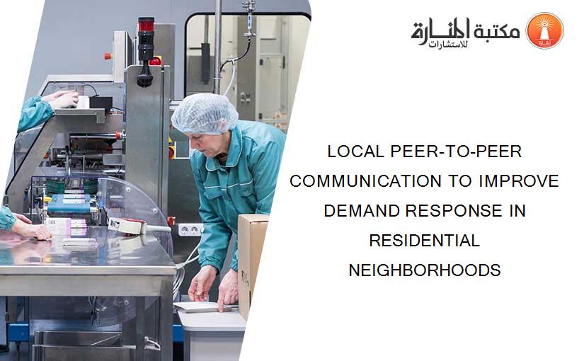 LOCAL PEER-TO-PEER COMMUNICATION TO IMPROVE DEMAND RESPONSE IN RESIDENTIAL NEIGHBORHOODS