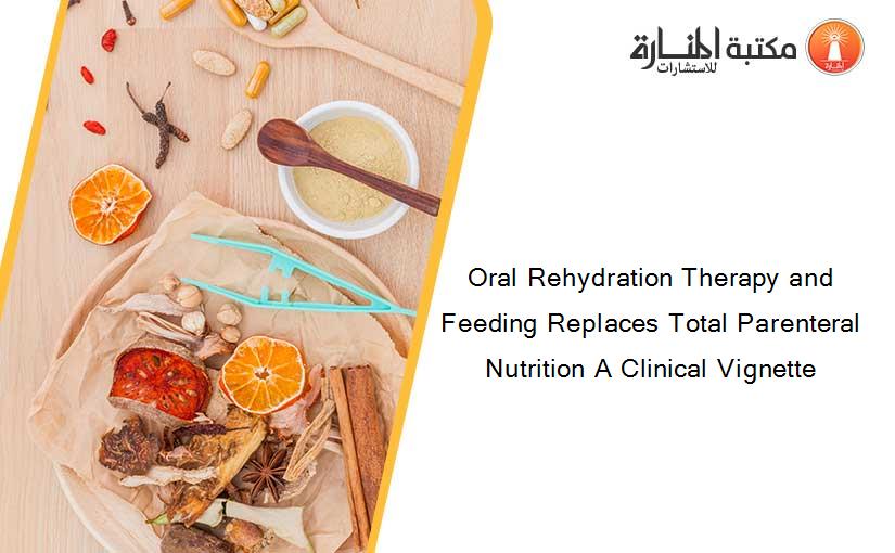 Oral Rehydration Therapy and Feeding Replaces Total Parenteral Nutrition A Clinical Vignette