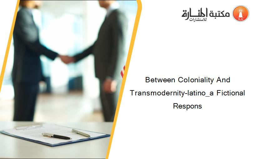 Between Coloniality And Transmodernity-latino_a Fictional Respons